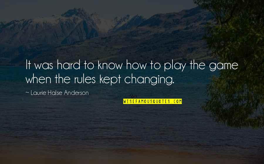 My Life My Game My Rules Quotes By Laurie Halse Anderson: It was hard to know how to play
