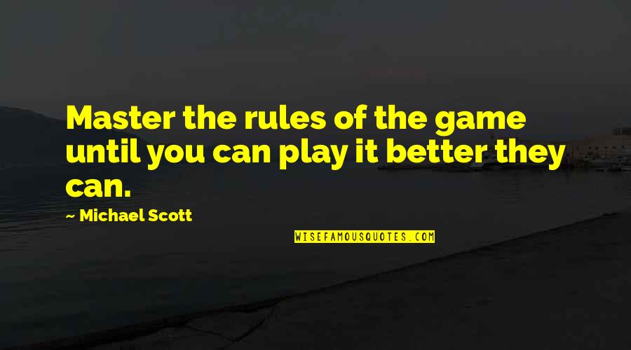 My Life My Game My Rules Quotes By Michael Scott: Master the rules of the game until you