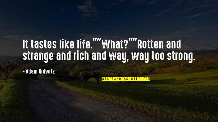 My Life My Own Way Quotes By Adam Gidwitz: It tastes like life.""What?""Rotten and strange and rich