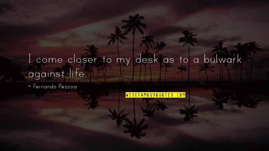 My Life My Quotes By Fernando Pessoa: I come closer to my desk as to