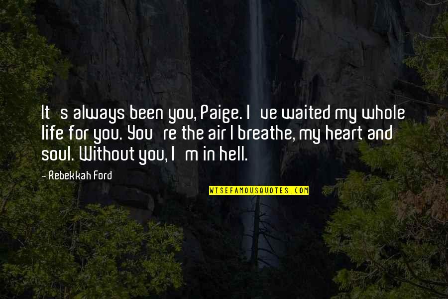 My Life My Quotes By Rebekkah Ford: It's always been you, Paige. I've waited my