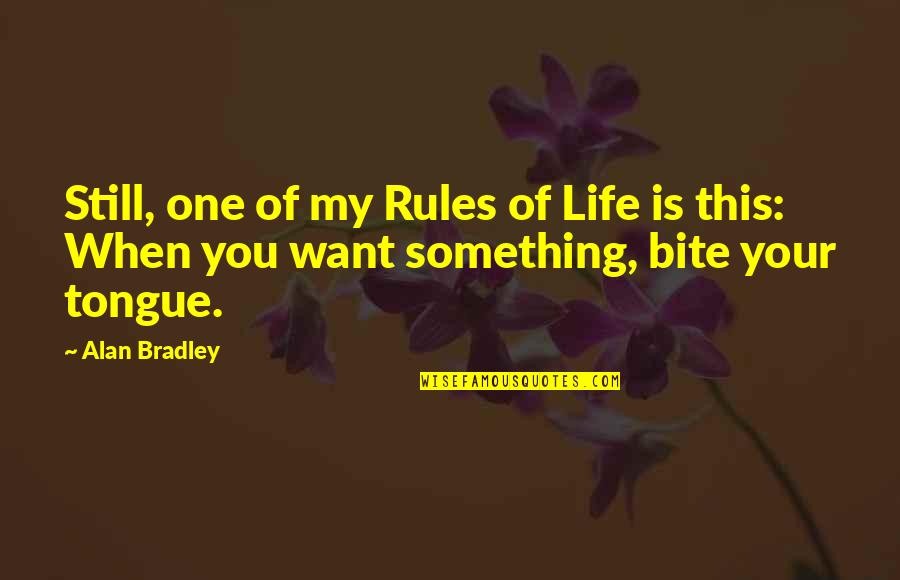 My Life My Rules Quotes By Alan Bradley: Still, one of my Rules of Life is
