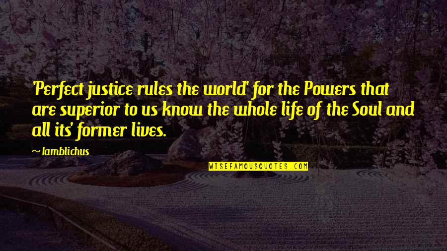 My Life My Rules Quotes By Iamblichus: 'Perfect justice rules the world' for the Powers