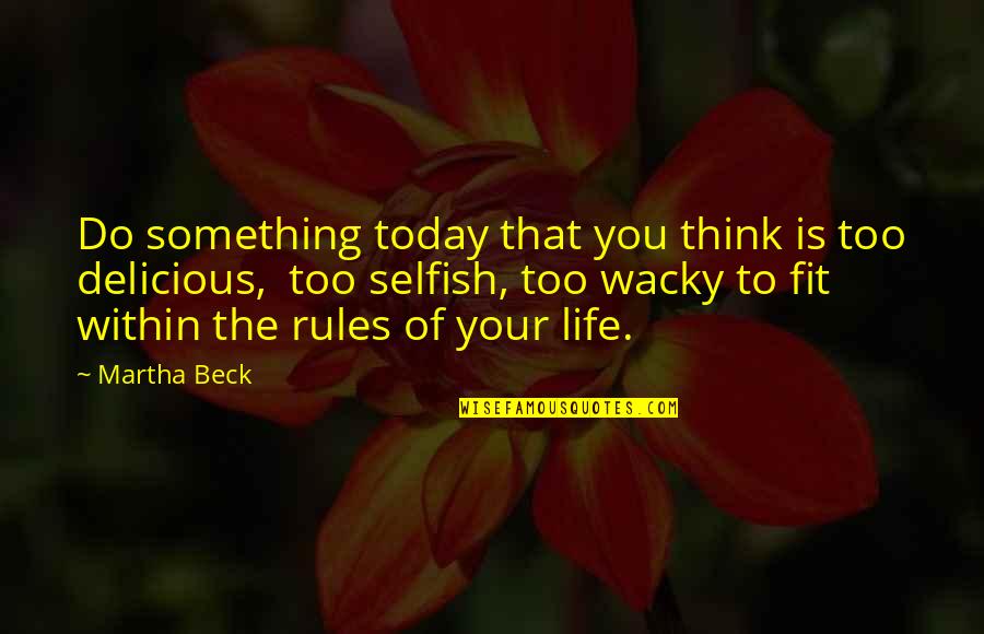My Life My Rules Quotes By Martha Beck: Do something today that you think is too