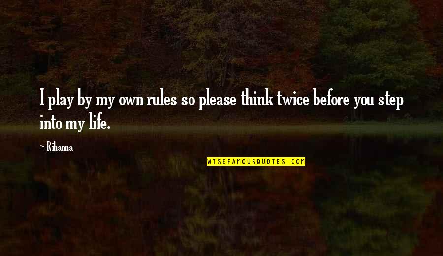 My Life My Rules Quotes By Rihanna: I play by my own rules so please