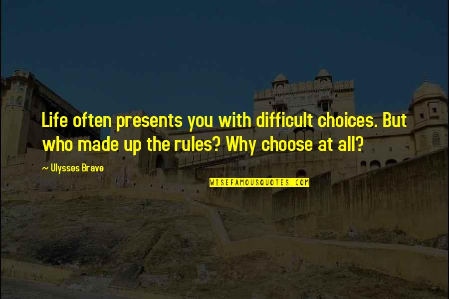 My Life My Rules Quotes By Ulysses Brave: Life often presents you with difficult choices. But