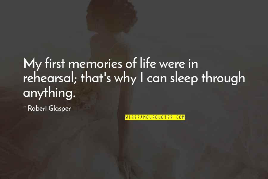 My Life My Sleep Quotes By Robert Glasper: My first memories of life were in rehearsal; My Life My Sleep Quotes By Robert Glasper: My first memories of life were in rehearsal;