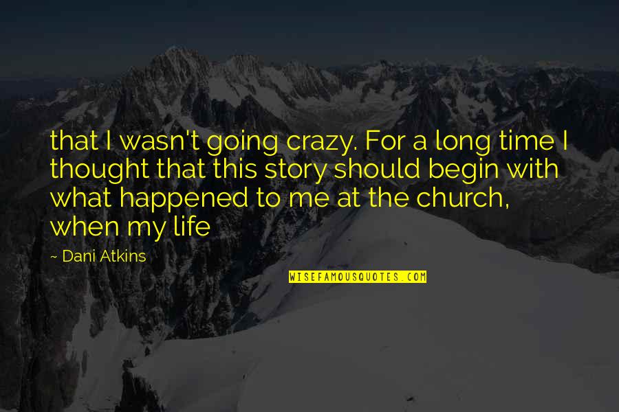 My Life My Story Quotes By Dani Atkins: that I wasn't going crazy. For a long My Life My Story Quotes By Dani Atkins: that I wasn't going crazy. For a long