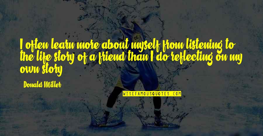 My Life My Story Quotes By Donald Miller: I often learn more about myself from listening My Life My Story Quotes By Donald Miller: I often learn more about myself from listening