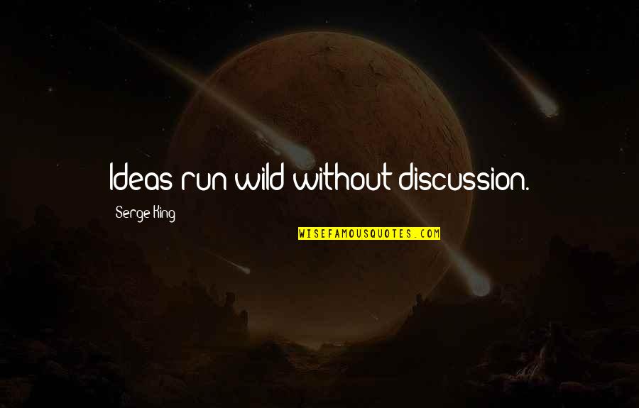 My Life My Style My Rules Quotes By Serge King: Ideas run wild without discussion.