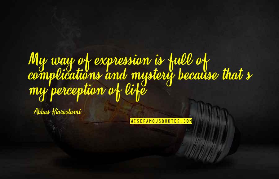 My Life My Way Quotes By Abbas Kiarostami: My way of expression is full of complications