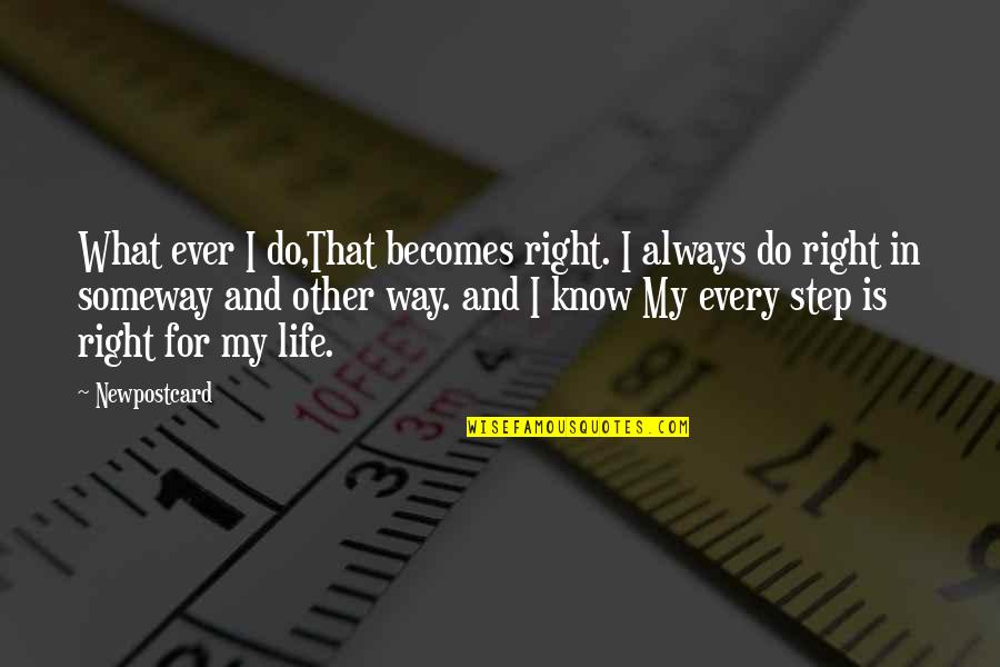 My Life My Way Quotes By Newpostcard: What ever I do,That becomes right. I always