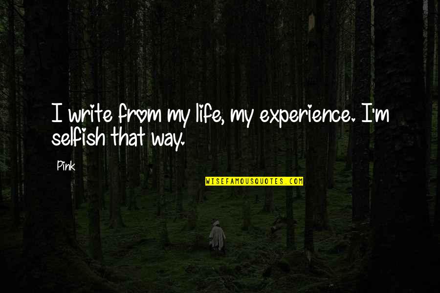 My Life My Way Quotes By Pink: I write from my life, my experience. I'm