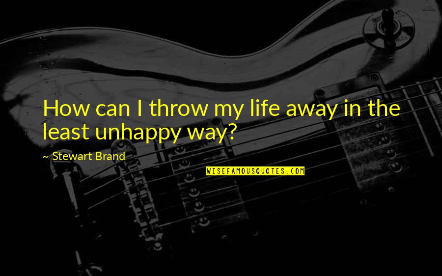 My Life My Way Quotes By Stewart Brand: How can I throw my life away in
