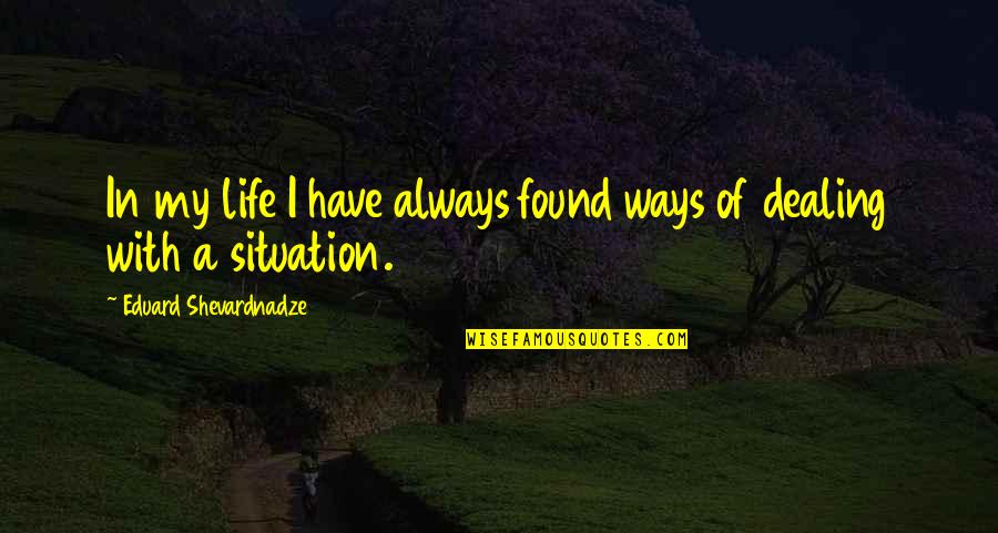 My Life My Ways Quotes By Eduard Shevardnadze: In my life I have always found ways My Life My Ways Quotes By Eduard Shevardnadze: In my life I have always found ways