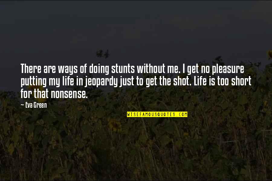 My Life My Ways Quotes By Eva Green: There are ways of doing stunts without me. My Life My Ways Quotes By Eva Green: There are ways of doing stunts without me.