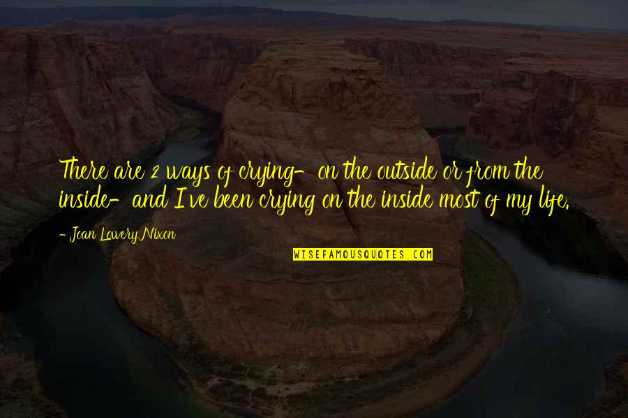 My Life My Ways Quotes By Joan Lowery Nixon: There are 2 ways of crying-on the outside My Life My Ways Quotes By Joan Lowery Nixon: There are 2 ways of crying-on the outside