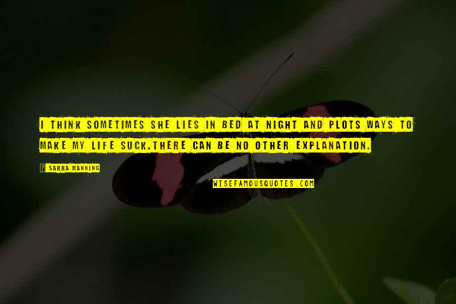 My Life My Ways Quotes By Sarra Manning: I think sometimes she lies in bed at My Life My Ways Quotes By Sarra Manning: I think sometimes she lies in bed at