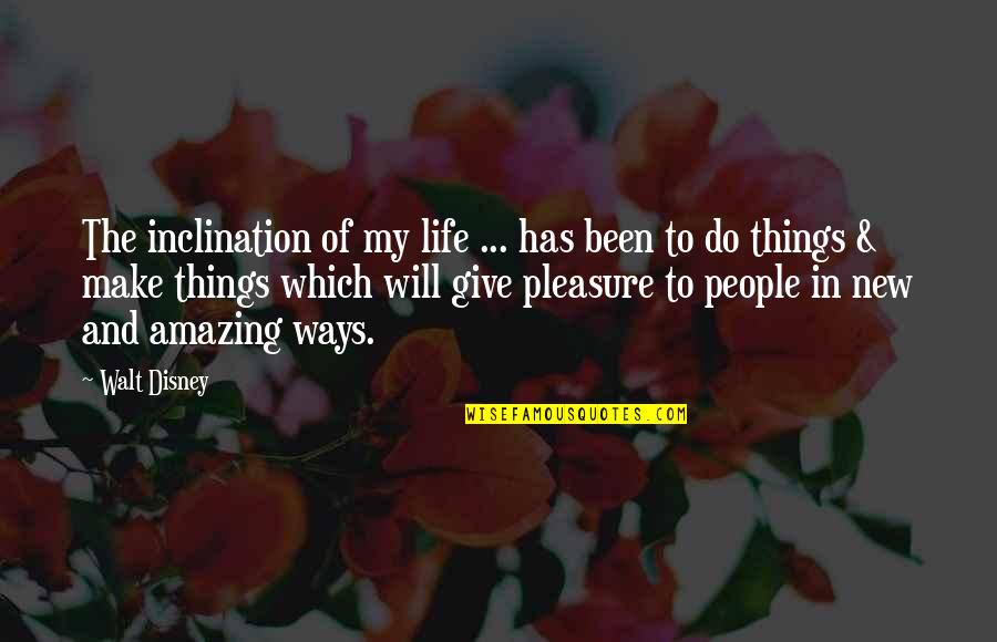My Life My Ways Quotes By Walt Disney: The inclination of my life ... has been My Life My Ways Quotes By Walt Disney: The inclination of my life ... has been