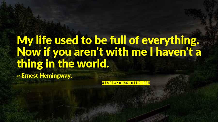 My Life My World My Everything Quotes By Ernest Hemingway,: My life used to be full of everything.