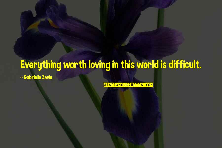 My Life My World My Everything Quotes By Gabrielle Zevin: Everything worth loving in this world is difficult.