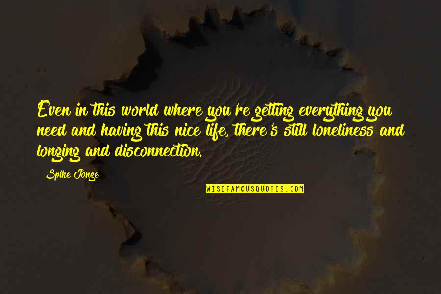 My Life My World My Everything Quotes By Spike Jonze: Even in this world where you're getting everything