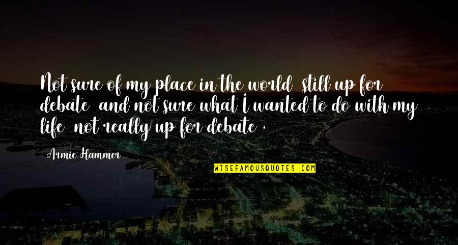 My Life My World Quotes By Armie Hammer: Not sure of my place in the world