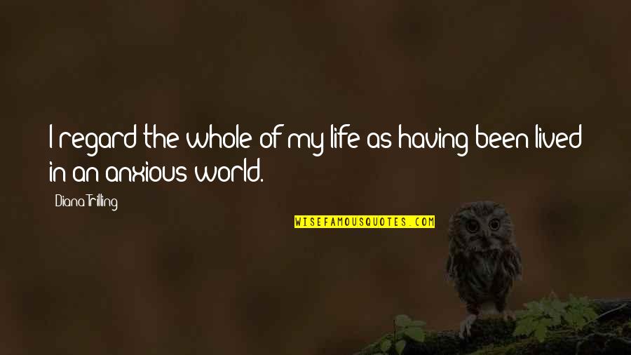 My Life My World Quotes By Diana Trilling: I regard the whole of my life as