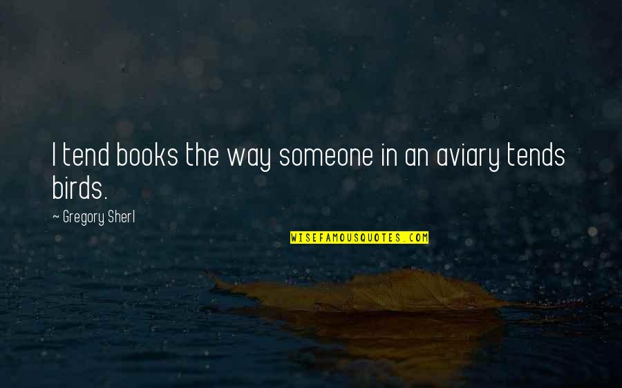 My Life Next Door Huntley Fitzpatrick Quotes By Gregory Sherl: I tend books the way someone in an