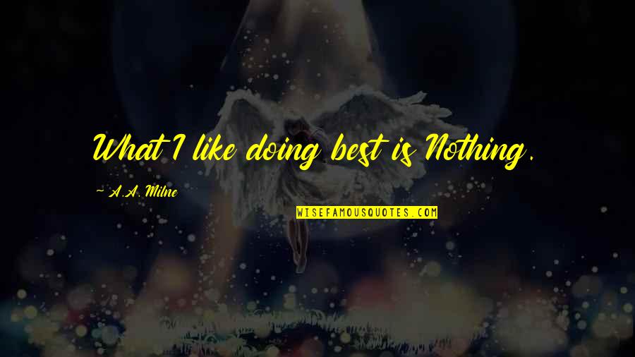 My Life Nothing Without You Quotes By A.A. Milne: What I like doing best is Nothing.