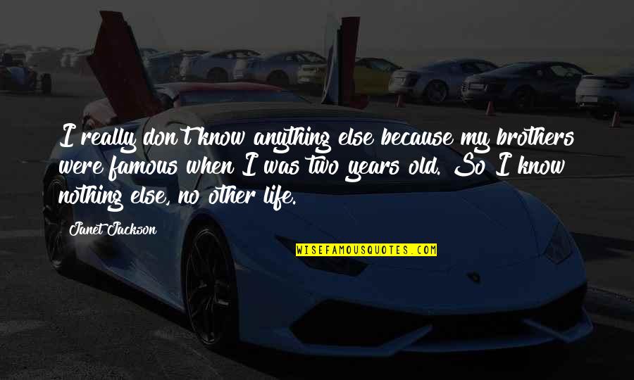 My Life Nothing Without You Quotes By Janet Jackson: I really don't know anything else because my