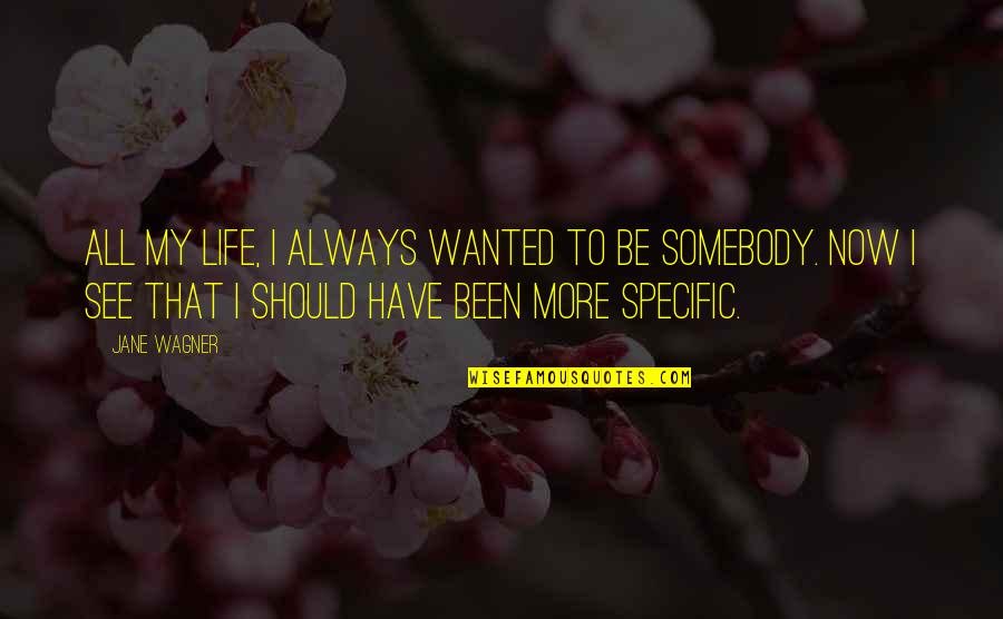 My Life Now Quotes By Jane Wagner: All my life, I always wanted to be