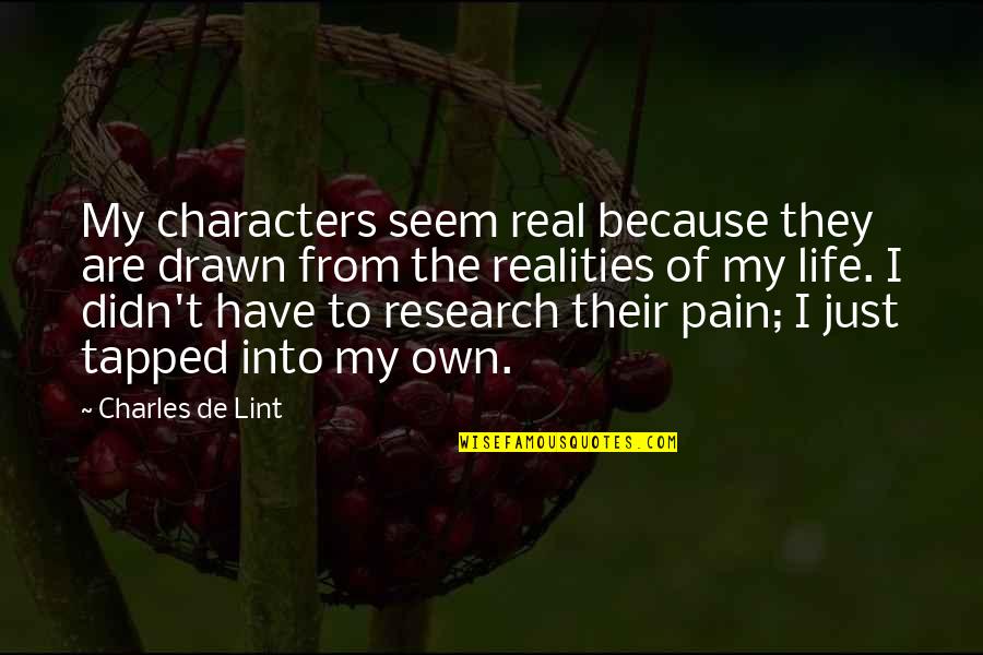 My Life Pain Quotes By Charles De Lint: My characters seem real because they are drawn