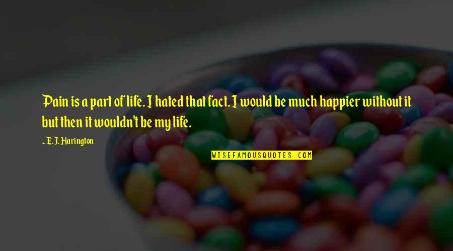 My Life Pain Quotes By E.J. Harington: Pain is a part of life. I hated