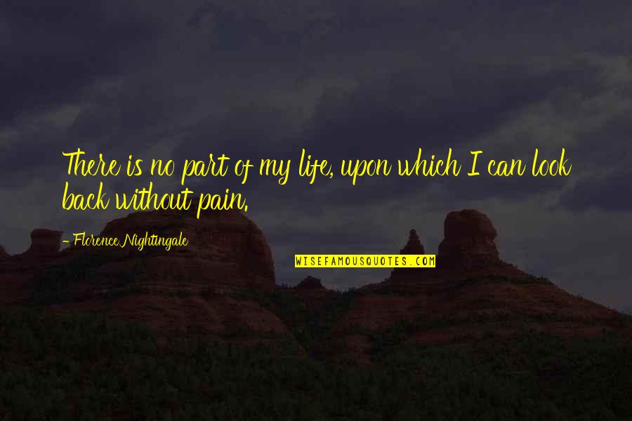 My Life Pain Quotes By Florence Nightingale: There is no part of my life, upon