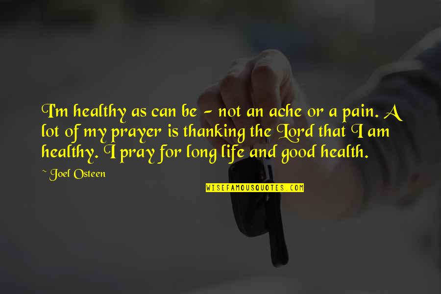 My Life Pain Quotes By Joel Osteen: I'm healthy as can be - not an
