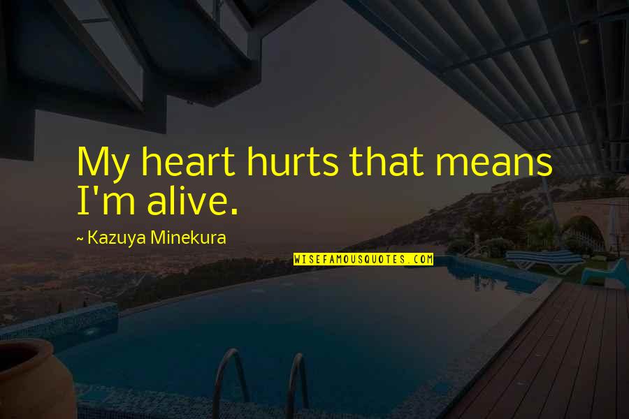 My Life Pain Quotes By Kazuya Minekura: My heart hurts that means I'm alive.