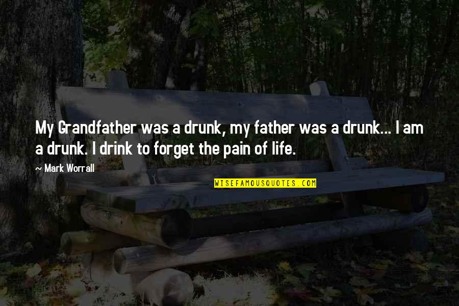 My Life Pain Quotes By Mark Worrall: My Grandfather was a drunk, my father was