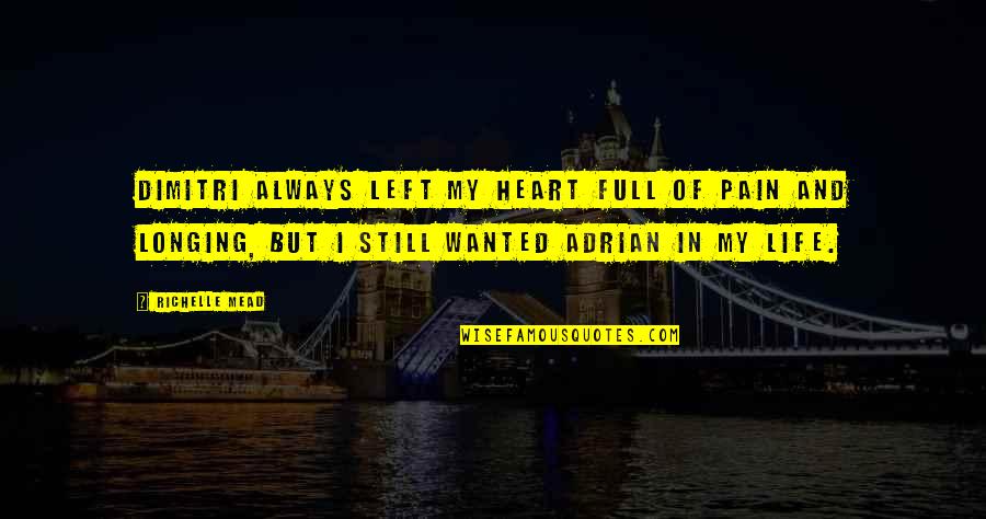 My Life Pain Quotes By Richelle Mead: Dimitri always left my heart full of pain