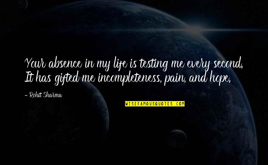 My Life Pain Quotes By Rohit Sharma: Your absence in my life is testing me