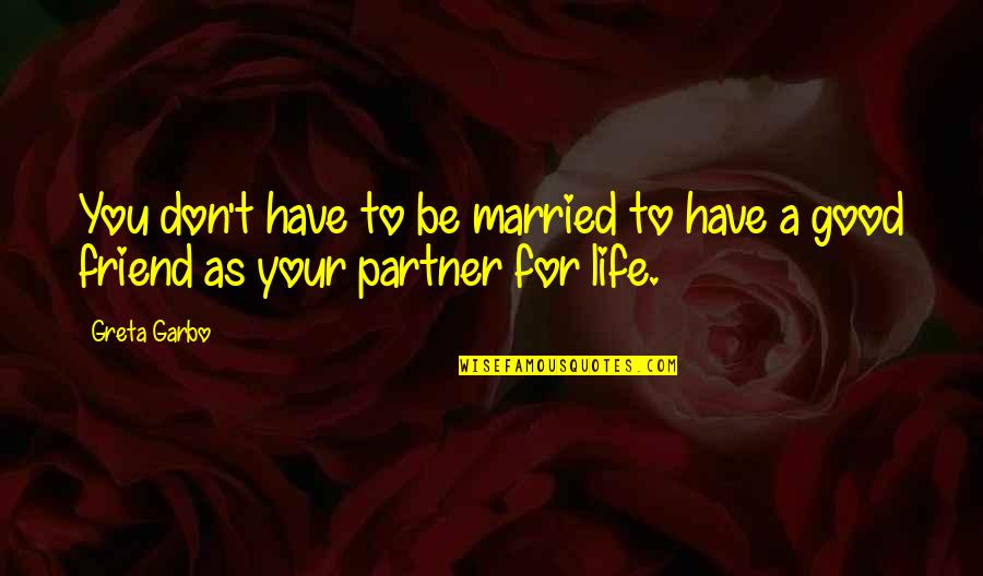 My Life Partner Quotes By Greta Garbo: You don't have to be married to have