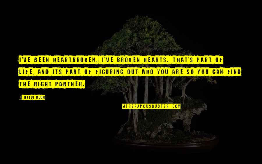 My Life Partner Quotes By Heidi Klum: I've been heartbroken. I've broken hearts. That's part My Life Partner Quotes By Heidi Klum: I've been heartbroken. I've broken hearts. That's part