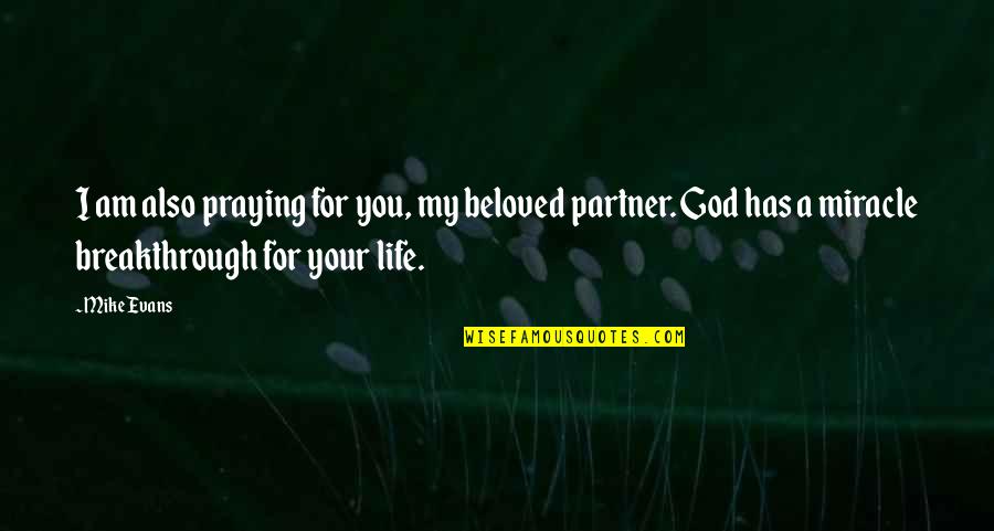 My Life Partner Quotes By Mike Evans: I am also praying for you, my beloved My Life Partner Quotes By Mike Evans: I am also praying for you, my beloved