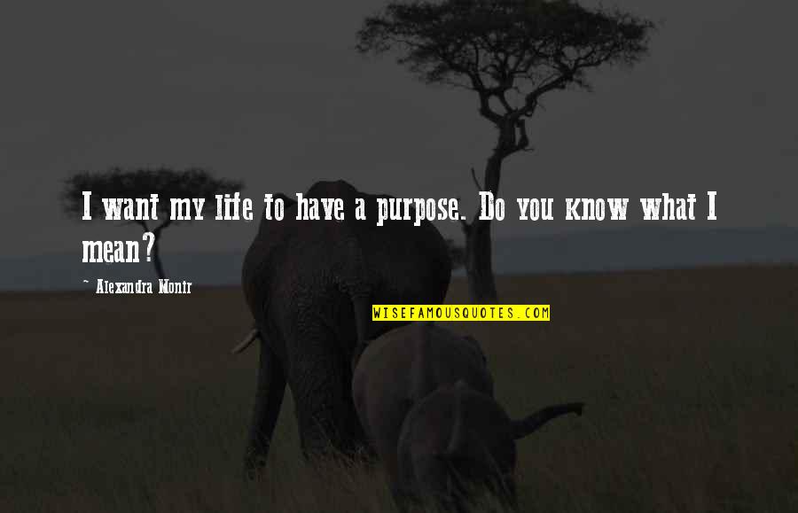My Life Purpose Quotes By Alexandra Monir: I want my life to have a purpose. My Life Purpose Quotes By Alexandra Monir: I want my life to have a purpose.
