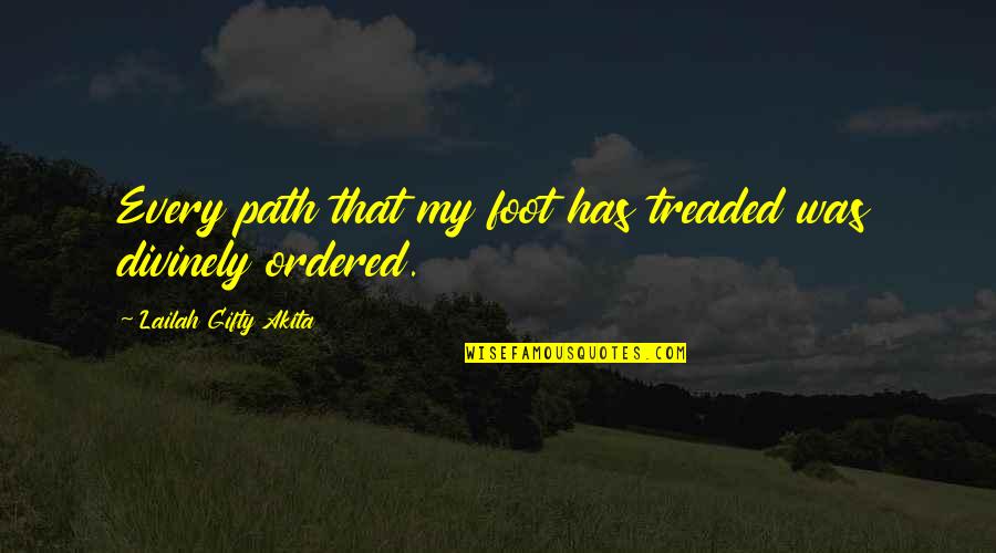 My Life Purpose Quotes By Lailah Gifty Akita: Every path that my foot has treaded was My Life Purpose Quotes By Lailah Gifty Akita: Every path that my foot has treaded was