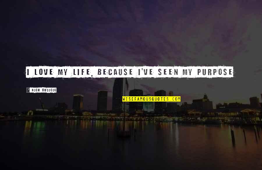 My Life Purpose Quotes By Nick Vujicic: I love my life, because I've seen my My Life Purpose Quotes By Nick Vujicic: I love my life, because I've seen my