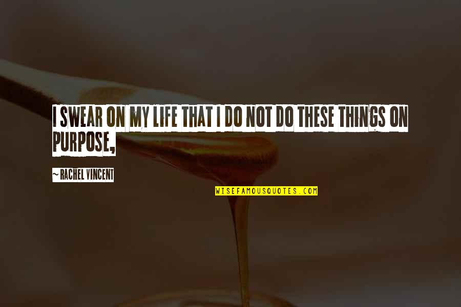 My Life Purpose Quotes By Rachel Vincent: I swear on my life that I do My Life Purpose Quotes By Rachel Vincent: I swear on my life that I do
