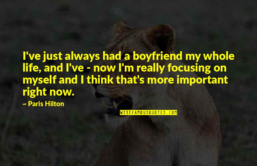 My Life Right Now Quotes By Paris Hilton: I've just always had a boyfriend my whole