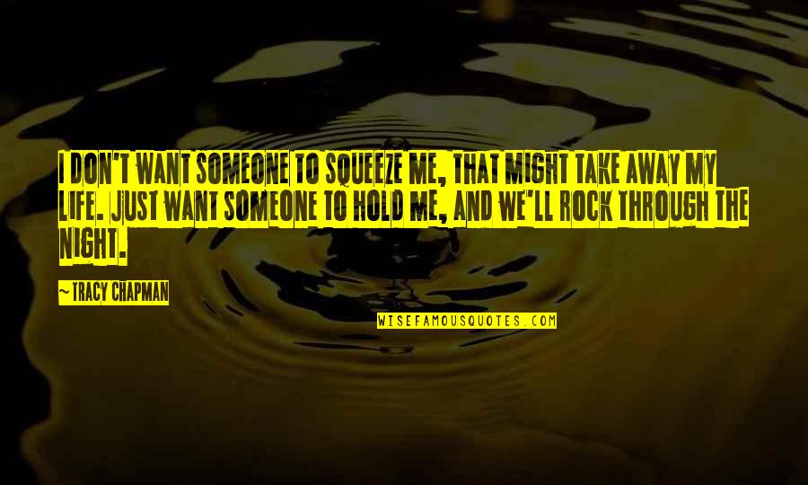My Life Rocks Quotes By Tracy Chapman: I don't want someone to squeeze me, that