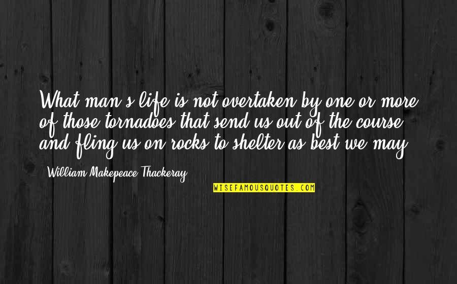 My Life Rocks Quotes By William Makepeace Thackeray: What man's life is not overtaken by one